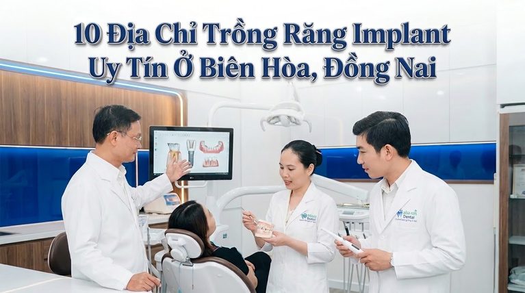 10 Địa Chỉ Trồng Răng Implant Uy Tín Ở Biên Hòa, Đồng Nai